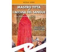 Mastro Titta E L'accusa Del Sangue. Roma 1859, Un'indagine Del Boia Papalino. Il Caso Mortara E L'affaire Reynard