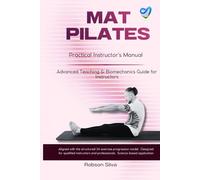 MAT PILATES: Practical Instructor’s Manual: Advanced Teaching, Biomechanics and Structured 34-Exercise Progression Model for Qualified Pilates Instructors