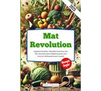 Mat Revolution: Upptäck Kraften i Mindful Nutrition för Att Förändra Ditt Välbefinnande och Leva en Hälsosammare Livsstil