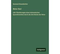 Mata-Hari: oder Wanderungen eines indonesischen Sprachforschers durch die drei Reiche der Natur