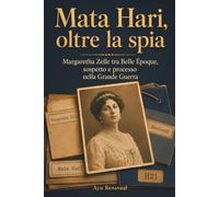 Mata Hari, oltre la spia: Margaretha Zelle tra Belle Époque, sospetto e processo nella Grande Guerra