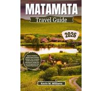 MATAMATA TRAVEL GUIDE 2026: Explore Hobbiton, Hidden Gems & Scenic Waikato: Your Complete Insider Guide to Food, Adventures, Family Fun, and Unforgettable New Zealand Experiences