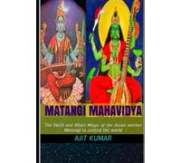 Matangi Mahavidya: The Black and White Magic of the divine mother Matangi to control the world