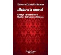 ¿Matar A La Muerte? Ensayo Psicoanalítico Duelo Y Estructuras Clínicas