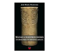 Matar a nuestros dioses: Un Dios para un creyente adulto