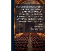Match de boxe; comÃ(c)die en trois actes [par] Jean-JosÃ(c) Frappa et Henry Dupuy-Mazuel. L'intrus; comÃ(c)die en un acte [par] Marcel Fabre et Henry Dupuy-Mazuel