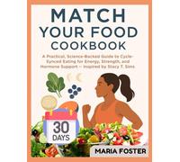MATCH YOUR FOOD COOKBOOK: A Practical, Science Backed Guide to Cycle Synced Eating for Energy, Strength, and Hormone Support Inspired by Stacy T Sims