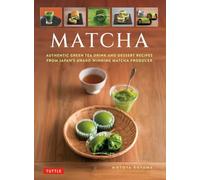 Matcha: Authentic Green Tea Drinks and Dessert Recipes from Japan's Award-Winning Matcha Producer