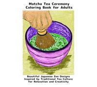 Matcha Coloring Tea Book Ceremony for Adults: Beautiful Japanese Zen Designs Inspired by Traditional Tea Culture for Relaxation and Creativity