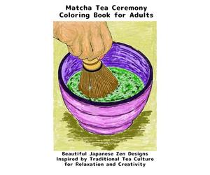 Matcha Coloring Tea Book Ceremony for Adults: Beautiful Japanese Zen Designs Inspired by Traditional Tea Culture for Relaxation and Creativity