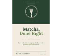 Matcha, Done Right: A Buyer's and Method Guide for the Shortage Era: Spot the Fakes, Kill the Bitterness, and Make It Properly