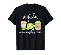 Matcha Make Everything Better Matcha Green Tea Lover Women T-Shirt