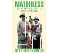 Matchless Joyce Wethered, Glenna Collett and the Rise of Women's Golf - Stephen Proctor - Arena Sport - ebook (ePub) - Livre