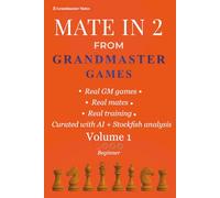 Mate in 2 from Grandmaster Games:: Volume 1 - Beginner | 700+ Two-Move Checkmate Puzzles to Sharpen Calculation & Pattern Recognition | Real Tournament Positions
