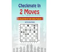 Mate In 2 Moves: A Collection Of 500 Chess Puzzles With Solutions