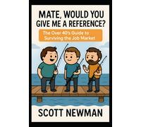 Mate, Would You Give Me A Reference?: The Over 40's Guide to Surviving the Job Market