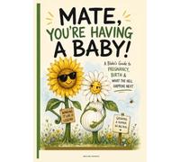 MATE, YOU'RE HAVING A BABY!: Real talk, zero fluff and a lot of laughs for blokes about to become dads.