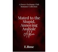 Mated to the Stupid Annoying Asshole Alpha Dirty Little Fantasies - E. Rose - Emilia Rose LLC - ebook (ePub) - Livre