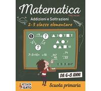 Matematica Addizioni e Sottrazioni 2-3 elementare Scuola Primaria 6-8 anni: 100 Giochi di logica e matematica seconda e terza elementare, libro ... bambini 6,7,8 anni, Calcolo mentale rapido