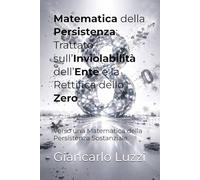 Matematica della Persistenza: Trattato sull’Inviolabilità dell’Ente e la Rettifica dello Zero: Verso una Matematica della Persistenza Sostanziale