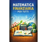 Matematica finanziaria per tutti: Teoria, esempi svolti e checklist per studiare senza confusione