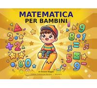 Matematica per Bambini: Scopri i segreti della matematica con illustrazioni a colori - dai 5 anni