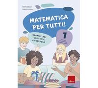 Matematica per tutti! Scuola secondaria di primo grado. Organizzare una festa a sorpresa (Vol. 1)
