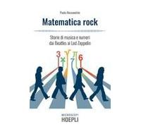 Matematica Rock. Storie Di Musica E Numeri Dai Beatles Ai Led Zeppelin