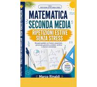 Matematica Seconda Media - Ripetizioni Estive Senza Stress: Percorso guidato per recuperare frazioni, proporzioni, percentuali, geometria, problemi, formule ed equazioni con spiegazioni semplici, eser