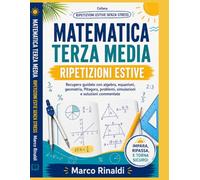 Matematica Terza Media - Ripetizioni Estive Senza Stress: Percorso guidato per recuperare algebra, equazioni, geometria, Pitagora, problemi, grafici, statistica e prova finale con spiegazioni, eserciz