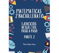 Matemáticas 2º Bachillerato: Ejercicios resueltos paso a paso: Parte 2