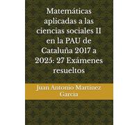 Matemáticas aplicadas a las ciencias sociales II en la PAU de Cataluña 2017 a 2025: 27 Exámenes resueltos