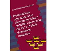 Matemáticas aplicadas a las ciencias sociales II en la PAU de Murcia del 2017 al 2025: Exámenes resueltos