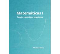 Matemáticas I: 1º de Bachillerato - Teoría, ejercicios y soluciones
