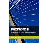 Matemáticas II: 2º de Bachillerato. Teoría, problemas y ejercicios