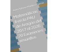 Matemáticas II en la PAU de Aragón del 2017 al 2026: 20 Exámenes resueltos