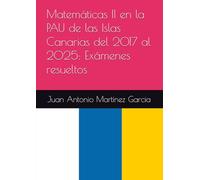 Matemáticas II en la PAU de las Islas Canarias del 2017 al 2025: Exámenes resueltos