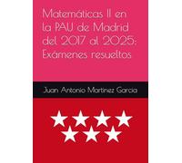 Matemáticas II en la PAU de Madrid del 2017 al 2025: Exámenes resueltos