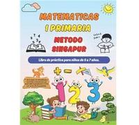 Matematicas Metodo Singapur 1 Primaria Libro de prctica para nios de 6 a 7 aos Sumas y Restas Comparar Nmeros Medidas Geometra . - PrepaPlus Publicaciones PrepaPlus PublicacionesPrepaPlus Publicacione