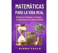 MATEMÁTICAS PARA LA VIDA REAL Domina tus Finanzas, tu Tiempo y tus Decisiones con Lógica Práctica: De la Teoría a la Práctica: Impuestos, ... para Adolescentes y Jóvenes Adultos