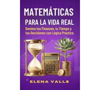 MATEMÁTICAS PARA LA VIDA REAL Domina tus Finanzas, tu Tiempo y tus Decisiones con Lógica Práctica: De la Teoría a la Práctica: Impuestos, ... para Adolescentes y Jóvenes Adultos