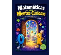 Matemáticas para Mentes Curiosas: Acertijos, juegos y retos para aprender lógica, números y geometría de forma divertida.