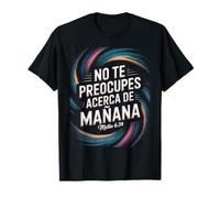 Mateo 6:34 - No Te Preocupes Del Mañana Écriture chrétienne T-Shirt