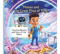 Mateo and the Great Pizza of Time :: A Magical Storybook that Teaches Months and Days of The Week