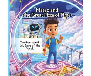 Mateo and the Great Pizza of Time :: A Magical Storybook that Teaches Months and Days of The Week