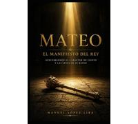 MATEO. El Manifiesto del Rey: Descubriendo el carácter de Cristo y las leyes de Su Reino