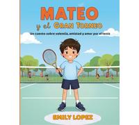 Mateo y el Gran Torneo - Un cuento sobre valentía, amistad y amor por el tenis -: Cuento infantil para niños y niñas de 6 a 9 años
