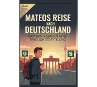 Mateos Reise nach Deutschland: Mastering German A2-B1 through Storytelling