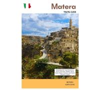 Matera Travel Guide: Exploring the Top Attractions, Rock Churches, Hidden Gems, Sassi, Sasso Caveoso and Sasso Barisano Caves