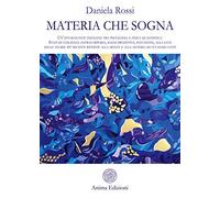 Materia che sogna. Un’affascinante indagine tra psicologia e fisica quantistica. Stati di coscienza extracorporei, sogni predittivi, intuizioni, alla luce delle teorie più recenti riferite alla me...